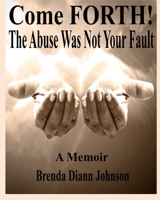 Come FORTH! : The Abuse Was Not Your Fault 0991081692 Book Cover