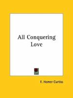 All Conquering Love 1425370128 Book Cover