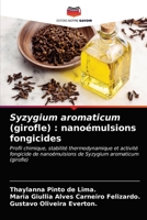 Syzygium aromaticum (girofle) : nanoémulsions fongicides: Profil chimique, stabilité thermodynamique et activité fongicide de nanoémulsions de Syzygium aromaticum (girofle) 6203541117 Book Cover