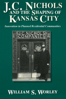 J.C. Nichols and the Shaping of Kansas City: Innovation in Planned Residential Communities 0826209262 Book Cover