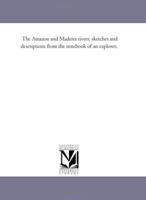 The Amazon and Madeira Rivers: Sketches and Descriptions from the Note-Book of an Explorer (Classic Reprint) 1015153542 Book Cover