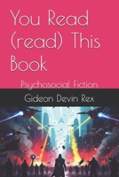 You Read (read) This Book: Psychosocial Fiction B0FFZB5JTF Book Cover