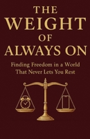 The Weight of Always On: Finding Freedom in a World That Never Lets You Rest B0FP4L7N6N Book Cover