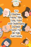700 Hilarious, Funny, Silly, Easy, Hard And Challenging Question Game Fun For Kids And Family: Would You Rather Books For Kids 6-12 B08MSLX9WZ Book Cover