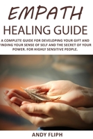 Empath Healing Guide: A Complete Guide For Developing Your Gift And Finding Your Sense Of Self And The Secret Of Your Power. For Highly Sensitive People. B0858TW6RC Book Cover
