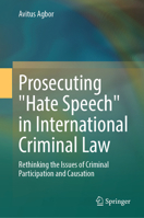 Prosecuting "Hate Speech" in International Criminal Law: Rethinking the Issues of Criminal Participation and Causation 3031745426 Book Cover