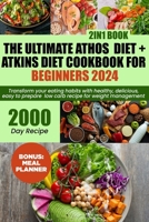 The ultimate Athos diet + Atkins diet cookbook for beginners 2024: Transform Your Eating Habits with Healthy, Delicious, easy to prepare low carb recipe for weight management [2in1] Book B0CVVPPTSH Book Cover