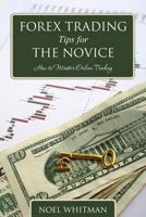 Forex Trading Tips for the Novice: How to Master Online Trading 1499665814 Book Cover