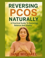 REVERSING PCOS NATURALLY: A Practical Guide To Restoring Balance And Vitality B0FS1M1HYM Book Cover