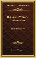 The Latest Word of Universalism: Thirteen Essays 0548511969 Book Cover