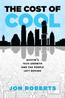 Cost of Cool : Austins Tech Growth and the People Left Behind 1648433839 Book Cover