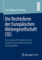 Die Rechtsform der Europäischen Aktiengesellschaft (SE): Eine empirische Analyse zu den rechtlichen und ökonomischen Einflussgrößen (German Edition) 3658490977 Book Cover