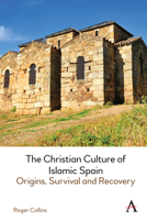 The Christian Culture of Islamic Spain: Origins, Survival and Recovery 1785279211 Book Cover