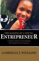 The Making Of A Young Entrepreneur: A Kid's Guide To Developing The Mind-Set For Success 0578090600 Book Cover