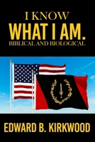 I KNOW WHAT I AM. BIBLICAL AND BIOLOGICAL by EDWARD B KIRKWOOD B0GNCYSZMZ Book Cover