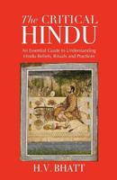 The Critical Hindu: An Essential Guide to Understanding Hindu Beliefs, Rituals & Practices 8193766504 Book Cover