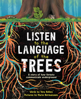 Listen to the Language of the Trees: A Story of How Forests Communicate Underground 1728232171 Book Cover