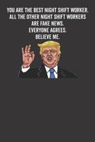 You Are the Best Night Shift Worker. All the Other Night Shift Workers Are Fake News. Believe Me. Everyone Agrees. 1790801478 Book Cover