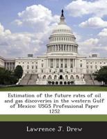 Estimation of the future rates of oil and gas discoveries in the western Gulf of Mexico: USGS Professional Paper 1252 1287010180 Book Cover