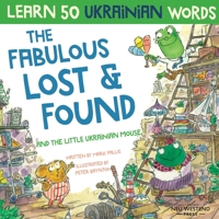 The Fabulous Lost & Found and the little Ukrainian mouse: heartwarming & fun bilingual English Ukrainian book for kids to learn 50 Ukrainian words 1913595129 Book Cover