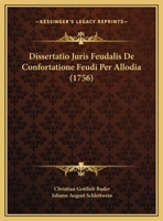 Dissertatio Juris Feudalis De Confortatione Feudi Per Allodia (1756) 116601133X Book Cover