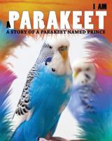 I Am a Parakeet: A Story of a Parakeet Named Prince 0615919561 Book Cover