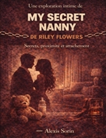 Une exploration intime de My Secret Nanny de Riley Flowers: Secrets, proximité et attachement (French Edition) B0GY5BLT22 Book Cover