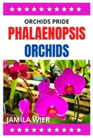 ORCHIDS PRIDE PHALAENOPSIS ORCHIDS: A comprehensive handbook on how to grow Phalaenopsis Orchids B09CHLZTG2 Book Cover