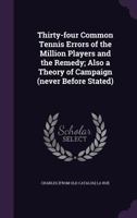 Thirty-four Common Tennis Errors of the Million Players and the Remedy; Also a Theory of Campaign (never Before Stated) 1359576169 Book Cover