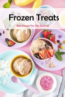 Frozen Treats: Best Dessert For This Summer: Frozen Treats Recipes For Summer B08T6XM7WX Book Cover