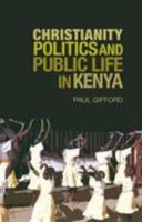 Christianity, Politics and Public Life in Kenya 0231154429 Book Cover