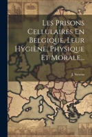 Les Prisons Cellulaires En Belgique, Leur Hygi�ne, Physique Et Morale... 1021869619 Book Cover