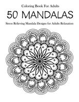 50 Mandalas Coloring Book For Adults: Stress Relieving Mandala Designs for Adults Relaxation 1654502200 Book Cover
