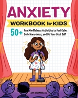 Anxiety Workbook for Kids: 50+ Fun Mindfulness Activities to Feel Calm, Build Awareness, and Be Your Best Self 1685398979 Book Cover