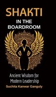 Shakti in the Boardroom: Ancient Wisdom for Modern Leadership B0GZCF3MF3 Book Cover