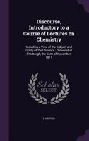 Discourse, Introductory to a Course of Lectures on Chemistry: Including a View of the Subject and Utility of That Science; Delivered at Pittsburgh, th 1359404198 Book Cover