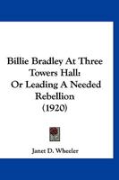 Billie Bradley at Three Towers Hall; or, Leading a Needed Rebellion 1515357473 Book Cover