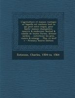 L'agriculture et maison rustique; en laquelle est contenu tout ce qui peut estre requis, pour bastir maison champestre, nourrir & medeciner bestiail & ... & estangs ... Plus vn bref r 101748001X Book Cover