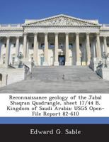 Reconnaissance Geology of the Jabal Shaqran Quadrangle, Sheet 17/44 B, Kingdom of Saudi Arabia : Usgs Open-File Report 82-610 1288900783 Book Cover