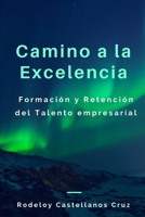Camino a la Excelencia: Formaci�n y Retenci�n del Talento empresarial 1549854674 Book Cover