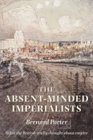 The Absent-Minded Imperialists: Empire, Society, and Culture in Britain 0199299595 Book Cover