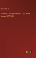 Friedrich I. und die Römische Curie in den Jahren 1157-1159 3368651935 Book Cover