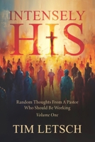 Intensely His: Random Thoughts From A Pastor Who Should Be Working Volume 1 B0GRN635WM Book Cover
