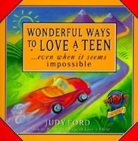 Wonderful Ways to Love a Teen: Even When It Seems Impossible 1573241032 Book Cover