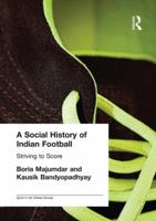 A Social History of Indian Football: Striving to Score 1138982229 Book Cover