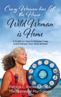 Crazy Woman has Left the House - Wild Woman is Home: A Guide on How to Release Crazy and Embrace Your Wild Woman 1737865807 Book Cover