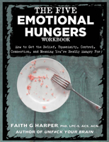 The Five Emotional Hungers Workbook: How to Get the Relief, Equanimity, Control, Connection, and Meaning You're Really Hungry for 1648410650 Book Cover