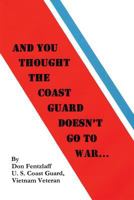 And You Thought the Coast Guard Doesn't Go to War... 1540883132 Book Cover