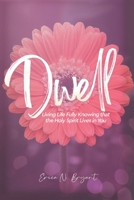 Dwell: Living Life Fully Knowing that the Holy Spirit Lives in You 1639610278 Book Cover