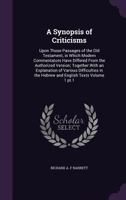 A Synopsis of Criticisms: Upon Those Passages of the Old Testament, in Which Modern Commentators Have Differed from the Authorized Version; Together with an Explanation of Various Difficulties in the  1143493273 Book Cover